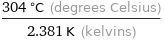 (304 °C (degrees Celsius))/(2.381 K (kelvins))