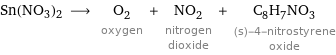 Sn(NO3)2 ⟶ O_2 oxygen + NO_2 nitrogen dioxide + C_8H_7NO_3 (s)-4-nitrostyrene oxide