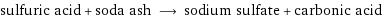 sulfuric acid + soda ash ⟶ sodium sulfate + carbonic acid