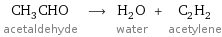 CH_3CHO acetaldehyde ⟶ H_2O water + C_2H_2 acetylene