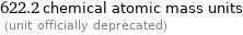 622.2 chemical atomic mass units  (unit officially deprecated)