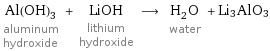 Al(OH)_3 aluminum hydroxide + LiOH lithium hydroxide ⟶ H_2O water + Li3AlO3