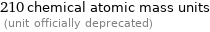 210 chemical atomic mass units  (unit officially deprecated)