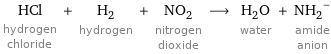 HCl hydrogen chloride + H_2 hydrogen + NO_2 nitrogen dioxide ⟶ H_2O water + (NH_2)^- amide anion