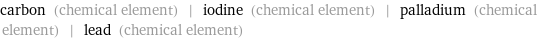 carbon (chemical element) | iodine (chemical element) | palladium (chemical element) | lead (chemical element)