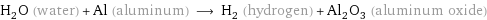 H_2O (water) + Al (aluminum) ⟶ H_2 (hydrogen) + Al_2O_3 (aluminum oxide)