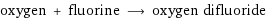 oxygen + fluorine ⟶ oxygen difluoride