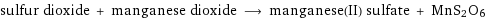 sulfur dioxide + manganese dioxide ⟶ manganese(II) sulfate + MnS2O6