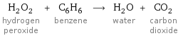 H_2O_2 hydrogen peroxide + C_6H_6 benzene ⟶ H_2O water + CO_2 carbon dioxide