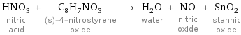 HNO_3 nitric acid + C_8H_7NO_3 (s)-4-nitrostyrene oxide ⟶ H_2O water + NO nitric oxide + SnO_2 stannic oxide