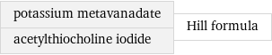 potassium metavanadate acetylthiocholine iodide | Hill formula