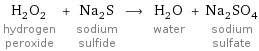 H_2O_2 hydrogen peroxide + Na_2S sodium sulfide ⟶ H_2O water + Na_2SO_4 sodium sulfate