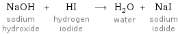 NaOH sodium hydroxide + HI hydrogen iodide ⟶ H_2O water + NaI sodium iodide