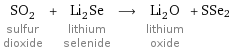 SO_2 sulfur dioxide + Li_2Se lithium selenide ⟶ Li_2O lithium oxide + SSe2