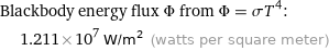 Blackbody energy flux Φ from Φ = σT^4:  | 1.211×10^7 W/m^2 (watts per square meter)