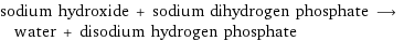 sodium hydroxide + sodium dihydrogen phosphate ⟶ water + disodium hydrogen phosphate