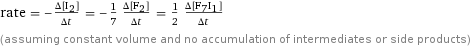 rate = -(Δ[I2])/(Δt) = -1/7 (Δ[F2])/(Δt) = 1/2 (Δ[F7I1])/(Δt) (assuming constant volume and no accumulation of intermediates or side products)