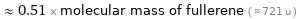  ≈ 0.51 × molecular mass of fullerene ( ≈ 721 u )