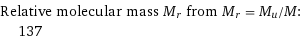 Relative molecular mass M_r from M_r = M_u/M:  | 137