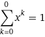 sum_(k=0)^0 x^k = 1