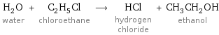 H_2O water + C_2H_5Cl chloroethane ⟶ HCl hydrogen chloride + CH_3CH_2OH ethanol