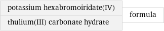 potassium hexabromoiridate(IV) thulium(III) carbonate hydrate | formula