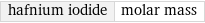 hafnium iodide | molar mass