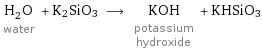 H_2O water + K2SiO3 ⟶ KOH potassium hydroxide + KHSiO3