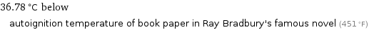 36.78 °C below autoignition temperature of book paper in Ray Bradbury's famous novel (451 °F)