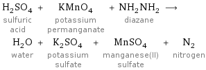 H_2SO_4 sulfuric acid + KMnO_4 potassium permanganate + NH_2NH_2 diazane ⟶ H_2O water + K_2SO_4 potassium sulfate + MnSO_4 manganese(II) sulfate + N_2 nitrogen