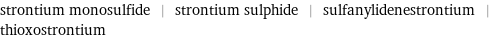 strontium monosulfide | strontium sulphide | sulfanylidenestrontium | thioxostrontium