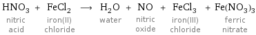 HNO_3 nitric acid + FeCl_2 iron(II) chloride ⟶ H_2O water + NO nitric oxide + FeCl_3 iron(III) chloride + Fe(NO_3)_3 ferric nitrate