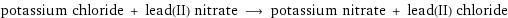 potassium chloride + lead(II) nitrate ⟶ potassium nitrate + lead(II) chloride