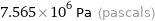 7.565×10^6 Pa (pascals)