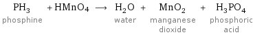 PH_3 phosphine + HMnO4 ⟶ H_2O water + MnO_2 manganese dioxide + H_3PO_4 phosphoric acid