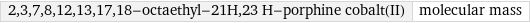 2, 3, 7, 8, 12, 13, 17, 18-octaethyl-21H, 23 H-porphine cobalt(II) | molecular mass