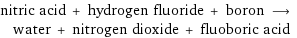 nitric acid + hydrogen fluoride + boron ⟶ water + nitrogen dioxide + fluoboric acid