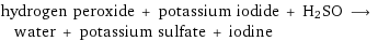 hydrogen peroxide + potassium iodide + H2SO ⟶ water + potassium sulfate + iodine