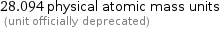 28.094 physical atomic mass units  (unit officially deprecated)