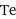 Te