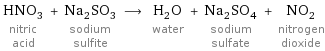 HNO_3 nitric acid + Na_2SO_3 sodium sulfite ⟶ H_2O water + Na_2SO_4 sodium sulfate + NO_2 nitrogen dioxide