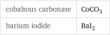 cobaltous carbonate | CoCO_3 barium iodide | BaI_2