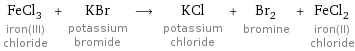 FeCl_3 iron(III) chloride + KBr potassium bromide ⟶ KCl potassium chloride + Br_2 bromine + FeCl_2 iron(II) chloride