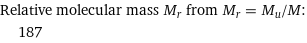 Relative molecular mass M_r from M_r = M_u/M:  | 187