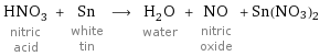 HNO_3 nitric acid + Sn white tin ⟶ H_2O water + NO nitric oxide + Sn(NO3)2