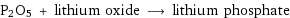 P2O5 + lithium oxide ⟶ lithium phosphate