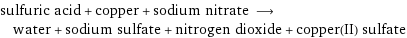 sulfuric acid + copper + sodium nitrate ⟶ water + sodium sulfate + nitrogen dioxide + copper(II) sulfate