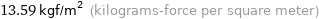 13.59 kgf/m^2 (kilograms-force per square meter)