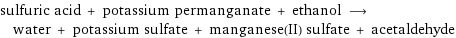 sulfuric acid + potassium permanganate + ethanol ⟶ water + potassium sulfate + manganese(II) sulfate + acetaldehyde