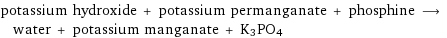 potassium hydroxide + potassium permanganate + phosphine ⟶ water + potassium manganate + K3PO4